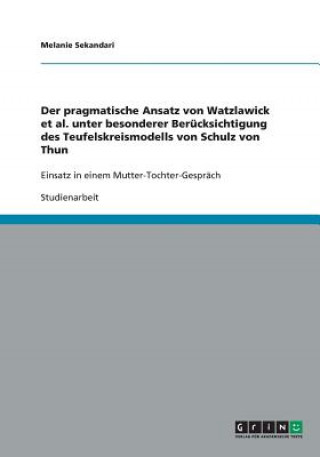 Könyv Der pragmatische Ansatz von Watzlawick et al. unter besonderer Berücksichtigung des Teufelskreismodells von Schulz von Thun Melanie Sekandari