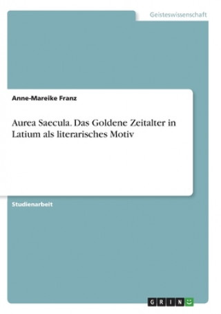 Książka Aurea Saecula. Das Goldene Zeitalter in Latium als literarisches Motiv Anne-Mareike Franz