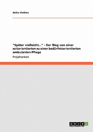 Kniha Spater vielleicht... - Der Weg von einer zeitorientierten zu einer bedurfnisorientierten ambulanten Pflege Heike Viethen