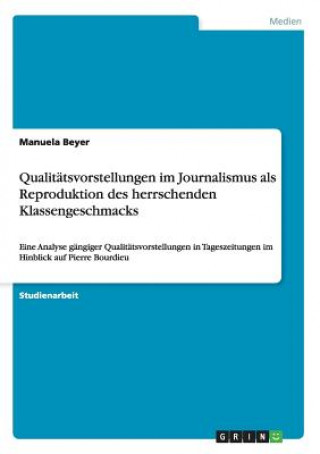 Carte Qualitatsvorstellungen im Journalismus als Reproduktion des herrschenden Klassengeschmacks Manuela Beyer