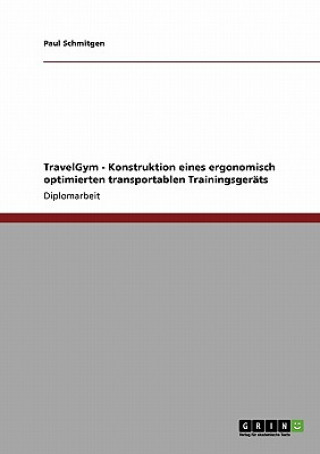 Kniha TravelGym - Konstruktion eines ergonomisch optimierten transportablen Trainingsgerats Paul Schmitgen