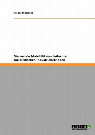 Kniha soziale Mobilitat von Leitern in sozialistischen Industriebetrieben Holger Michaelis