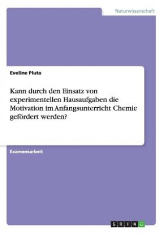 Carte Kann durch den Einsatz von experimentellen Hausaufgaben die Motivation im Anfangsunterricht Chemie gefoerdert werden? Eveline Pluta