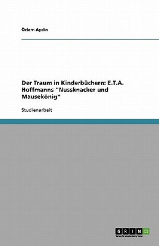 Książka Der Traum in Kinderbüchern: E.T.A. Hoffmanns "Nussknacker und Mausekönig" Özlem Aydin