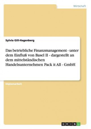 Carte betriebliche Finanzmanagement - unter dem Einfluss von Basel II - dargestellt an dem mittelstandischen Handelsunternehmen Pack it All - GmbH Sylvia Gill-Hagenberg