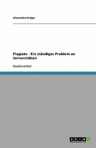 Könyv Plagiate - Ein standiges Problem an Universitaten Alexandra Krüger