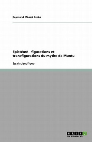 Könyv Episteme - figurations et transfigurations du mythe de Muntu Raymond Mbassi Ateba