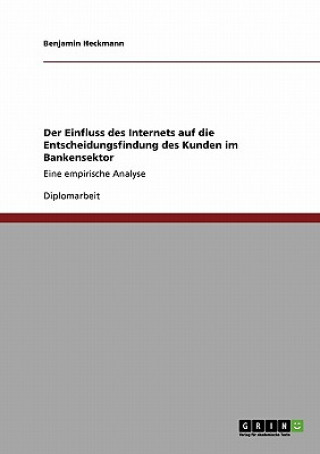 Kniha Einfluss des Internets auf die Entscheidungsfindung des Kunden im Bankensektor Benjamin Heckmann