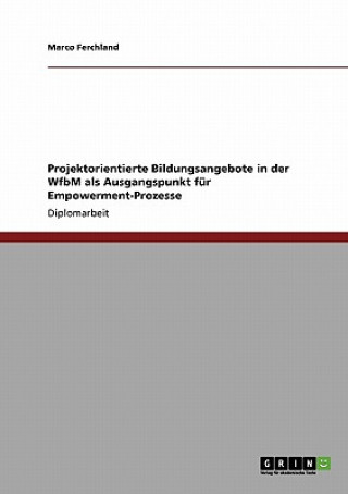 Kniha Projektorientierte Bildungsangebote in der WfbM als Ausgangspunkt fur Empowerment-Prozesse Marco Ferchland