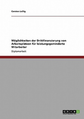 Книга Möglichkeiten der Drittfinanzierung von Arbeitsplätzen für leistungsgeminderte Mitarbeiter Carsten Lellig