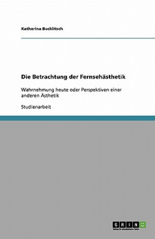 Kniha Die Betrachtung der Fernsehasthetik Katharina Bucklitsch