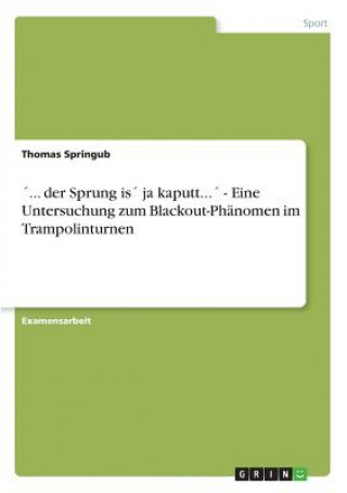 Kniha ... der Sprung is ja kaputt... - Eine Untersuchung zum Blackout-Phanomen im Trampolinturnen Thomas Springub