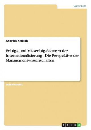 Книга Erfolgs- und Misserfolgsfaktoren der Internationalisierung - Die Perspektive der Managementwissenschaften Andreas Klossek