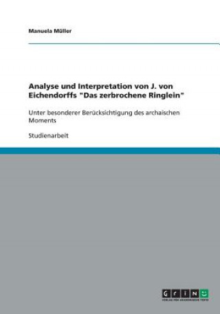 Könyv Analyse und Interpretation von J. von Eichendorffs "Das zerbrochene Ringlein" Manuela Müller