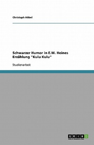 Könyv Schwarzer Humor in E.W. Heines Erzahlung Kulu Kulu Christoph Höbel