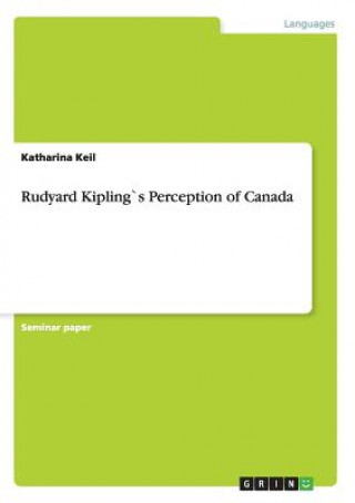 Könyv Rudyard Kipling`s Perception of Canada Katharina Keil