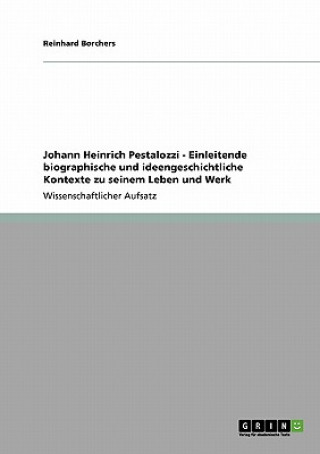 Könyv Johann Heinrich Pestalozzi - Einleitende biographische und ideengeschichtliche Kontexte zu seinem Leben und Werk Reinhard Borchers