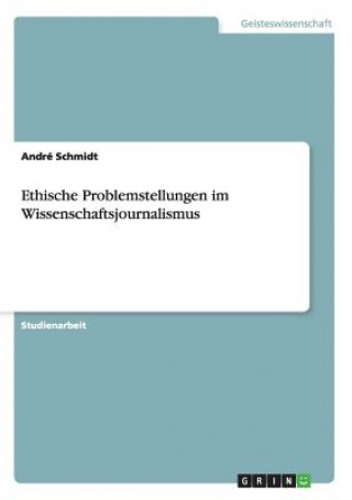 Könyv Ethische Problemstellungen im Wissenschaftsjournalismus Andre Schmidt