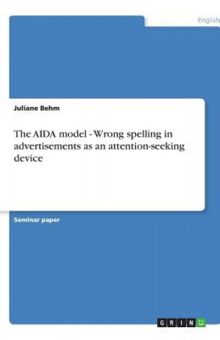 Kniha The AIDA model - Wrong spelling in advertisements as an attention-seeking device Juliane Behm