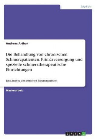 Kniha Behandlung von chronischen Schmerzpatienten. Primarversorgung und spezielle schmerztherapeutische Einrichtungen Andreas Heift