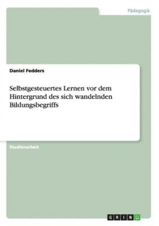 Kniha Selbstgesteuertes Lernen vor dem Hintergrund des sich wandelnden Bildungsbegriffs Daniel Fedders