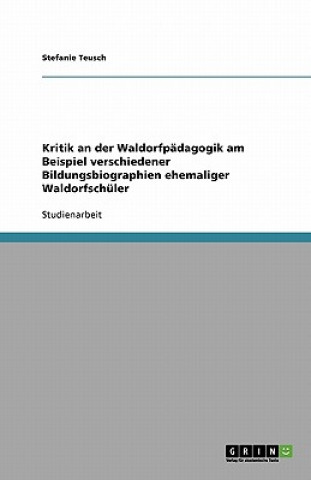 Kniha Kritik an der Waldorfpädagogik am Beispiel verschiedener Bildungsbiographien ehemaliger Waldorfschüler Stefanie Teusch