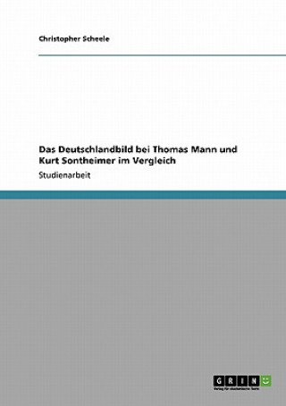 Книга Deutschlandbild bei Thomas Mann und Kurt Sontheimer im Vergleich Christopher Scheele