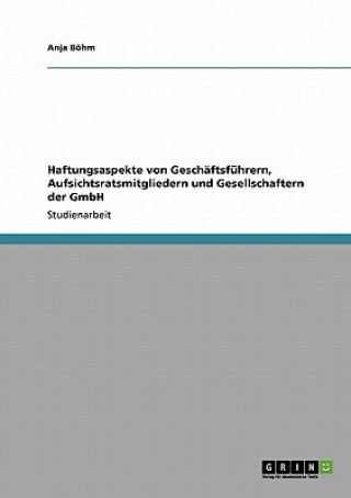 Könyv Haftungsaspekte von Geschaftsfuhrern, Aufsichtsratsmitgliedern und Gesellschaftern der GmbH Anja Böhm