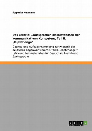 Knjiga Das Lernziel "Aussprache" als Bestandteil der kommunikativen Kompetenz, Teil II. "Diphthonge" Stepanka Neumann