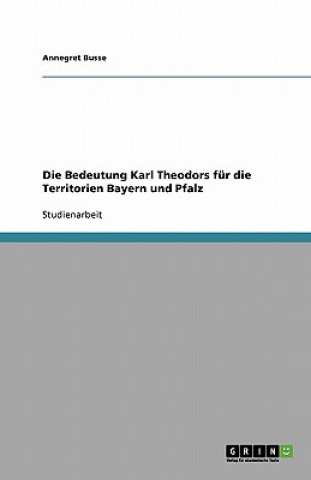 Kniha Die Bedeutung Karl Theodors für die Territorien Bayern und Pfalz Annegret Busse