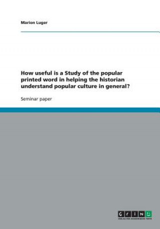 Carte How useful is a Study of the popular printed word in helping the historian understand popular culture in general? Marion Luger