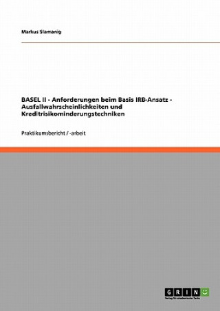 Knjiga BASEL II - Anforderungen beim Basis IRB-Ansatz - Ausfallwahrscheinlichkeiten und Kreditrisikominderungstechniken Markus Slamanig