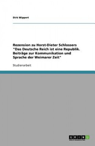 Carte Rezension zu Horst-Dieter Schlossers Das Deutsche Reich ist eine Republik. Beitrage zur Kommunikation und Sprache der Weimarer Zeit Dirk Wippert
