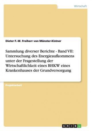 Kniha Sammlung diverser Berichte -  Band VII: Untersuchung des Energieaufkommens unter der Fragestellung der Wirtschaftlichkeit eines BHKW eines Krankenhaus Dieter F.-W. Freiherr von Münster-Kistner