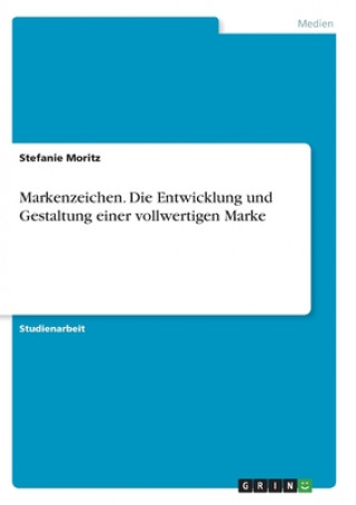 Knjiga Markenzeichen. Die Entwicklung und Gestaltung einer vollwertigen Marke Stefanie Moritz