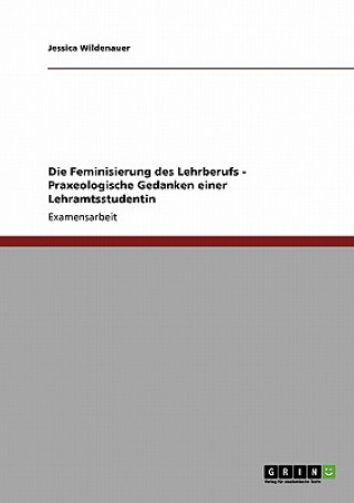Könyv Feminisierung des Lehrberufs - Praxeologische Gedanken einer Lehramtsstudentin Jessica Wildenauer