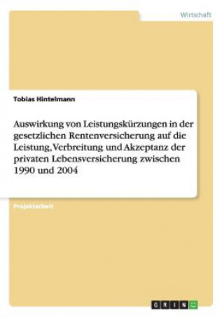 Livre Auswirkung von Leistungskurzungen in der gesetzlichen Rentenversicherung auf die Leistung, Verbreitung und Akzeptanz der privaten Lebensversicherung z Tobias Hintelmann