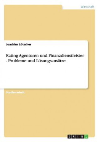 Kniha Rating Agenturen und Finanzdienstleister - Probleme und Loesungsansatze Joachim Lötscher