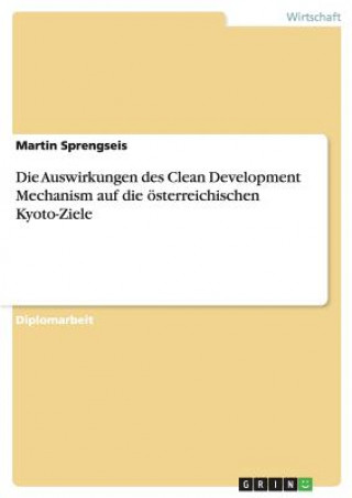 Kniha Auswirkungen des Clean Development Mechanism auf die oesterreichischen Kyoto-Ziele Martin Sprengseis