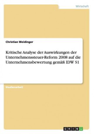 Carte Kritische Analyse der Auswirkungen der Unternehmenssteuer-Reform 2008 auf die Unternehmensbewertung gemass IDW S1 Christian Weidinger