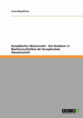 Kniha Europaisches Wasserrecht - Die Gewasser in Rechtsvorschriften der Europaischen Gemeinschaft Franz Oberleitner