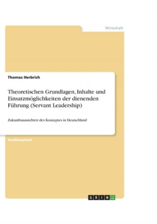 Kniha Theoretischen Grundlagen, Inhalte und Einsatzmoeglichkeiten der dienenden Fuhrung (Servant Leadership) Thomas Herbrich