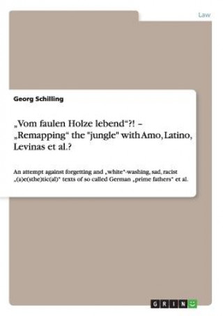 Kniha "Vom faulen Holze lebend?! - "Remapping the jungle with Amo, Latino, Levinas et al.? Georg Schilling