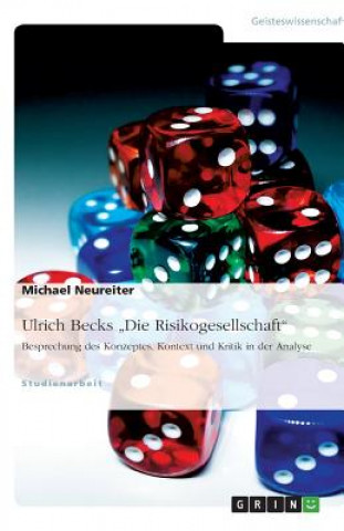 Kniha Ulrich Becks Die Risikogesellschaft. Besprechung des Konzeptes, Kontext und Kritik in der Analyse Michael Neureiter