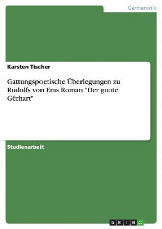 Kniha Gattungspoetische Überlegungen zu Rudolfs von Ems Roman "Der guote Gêrhart" Karsten Tischer