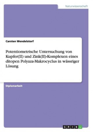 Книга Potentiometrische Untersuchung von Kupfer(II) und Zink(II)-Komplexen eines ditopen Polyaza-Makrocyclus in wassriger Loesung Carsten Wendelstorf