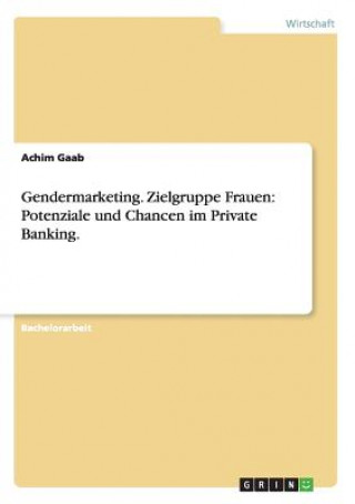 Book Gendermarketing. Zielgruppe Frauen: Potenziale und Chancen im Private Banking. Achim Gaab