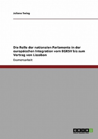 Könyv Rolle der nationalen Parlamente in der europaischen Integration vom EGKSV bis zum Vertrag von Lissabon Juliane Twieg