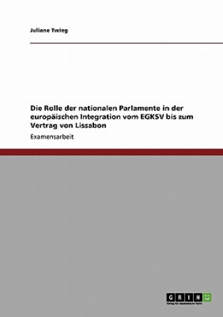 Книга Rolle der nationalen Parlamente in der europaischen Integration vom EGKSV bis zum Vertrag von Lissabon Juliane Twieg