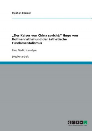 Knjiga "Der Kaiser von China spricht:" Hugo von Hofmannsthal und der ästhetische Fundamentalismus Stephan Bliemel